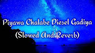 Piyawa Chalabe Diesel Gadiya Slowed And Reverb [upl. by Feeley109]